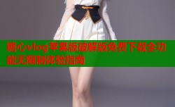 糖心vlog苹果版破解版免费下载全功能无限制体验指南