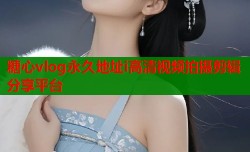 糖心vlog永久地址i高清视频拍摄剪辑分享平台