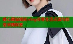 糖心网站精彩vlog分享生活点滴与创意灵感探索