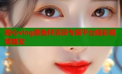 糖心vlog蔡鱼籽演员专属平台精彩视频首发