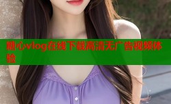 糖心vlog在线下载高清无广告视频体验