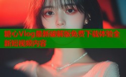 糖心Vlog最新破解版免费下载体验全新短视频内容