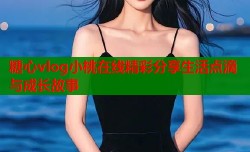 糖心vlog小桃在线精彩分享生活点滴与成长故事