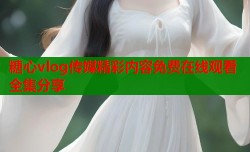 糖心vlog传媒精彩内容免费在线观看全集分享