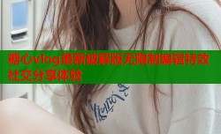 糖心vlog最新破解版无限制编辑特效社交分享体验